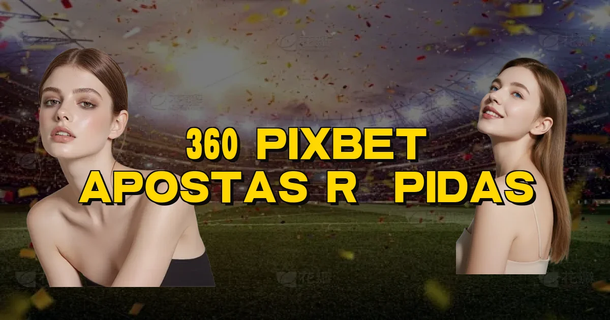 360 Pixbet Apostas Rápidas Oficial