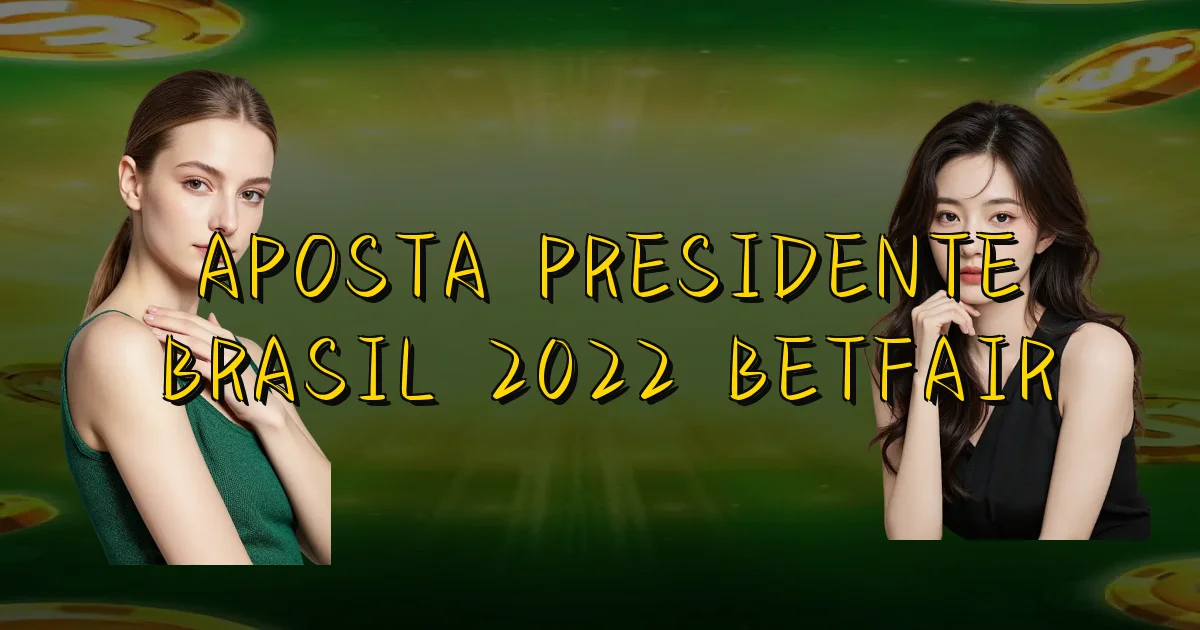 Aposta Presidente Brasil 2022 Betfair Oficial