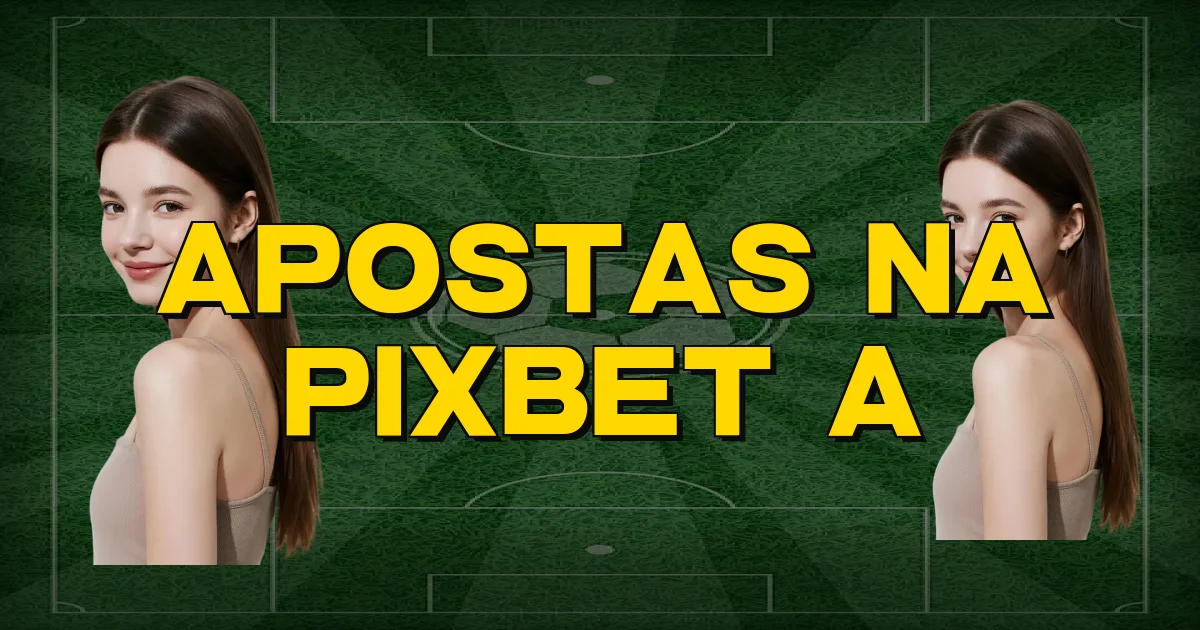 Apostas Na Pixbet A Oficial