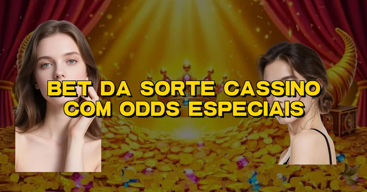 Bet Da Sorte Cassino Com Odds Especiais Oficial