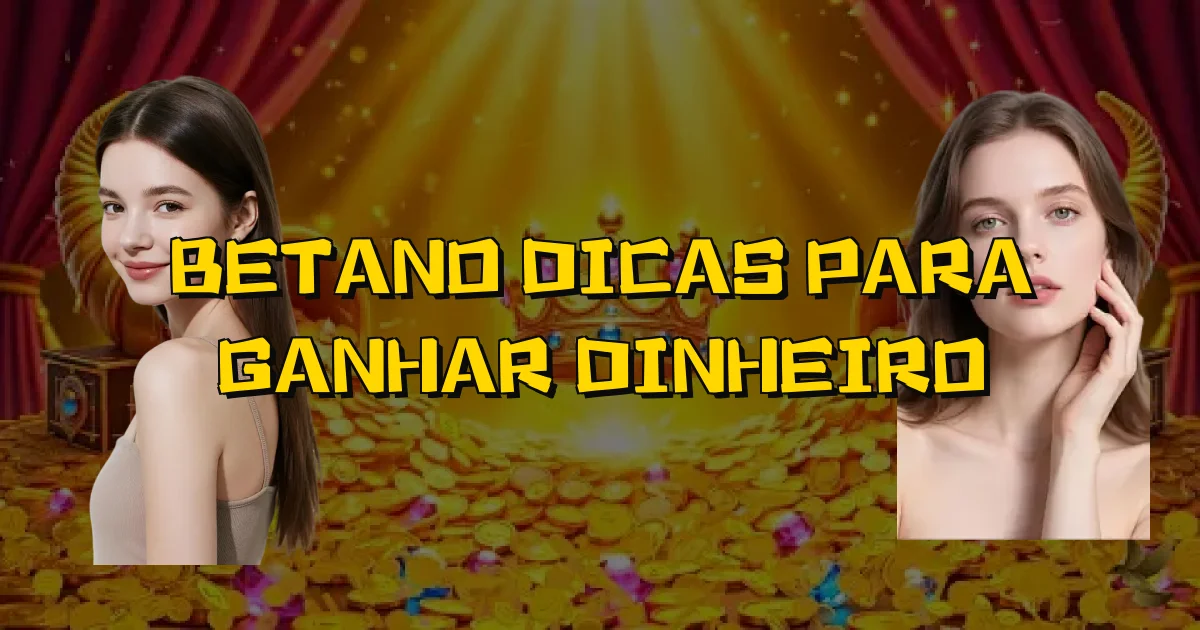Betano Dicas Para Ganhar Dinheiro Oficial