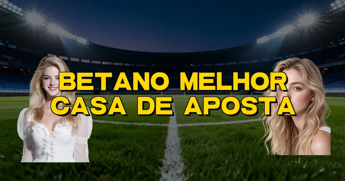 Betano Melhor Casa De Aposta Oficial