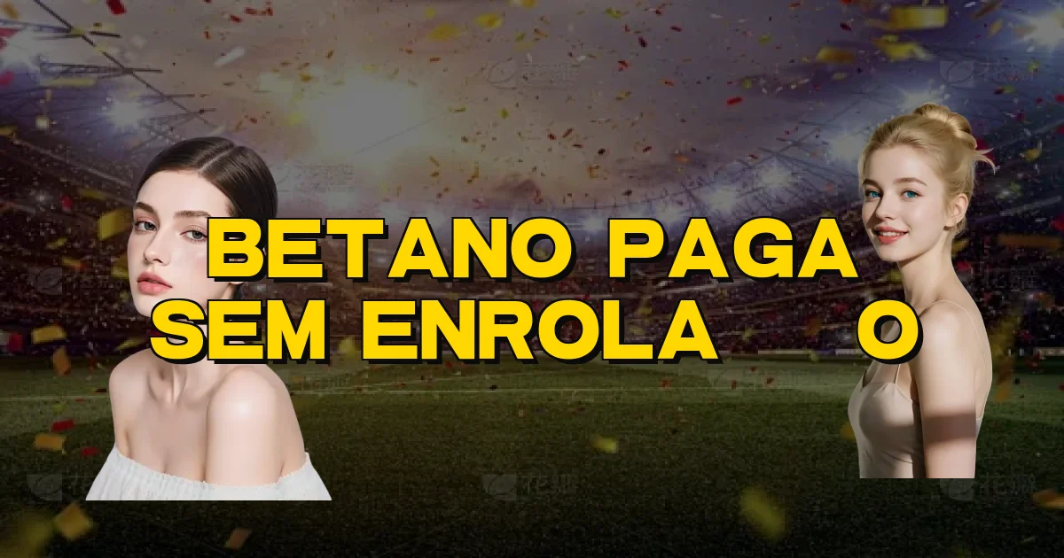 Betano Paga Sem Enrolação Oficial