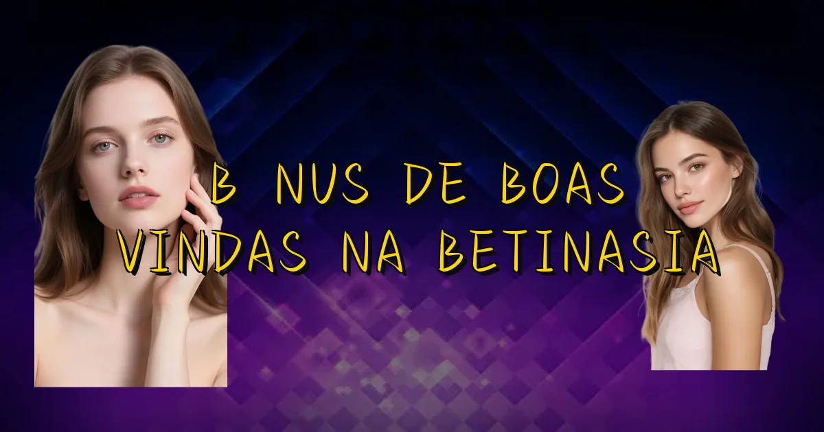 Bônus De Boas Vindas Na Betinasia Oficial