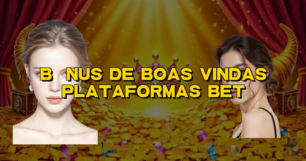Bônus De Boas Vindas Plataformas Bet Oficial