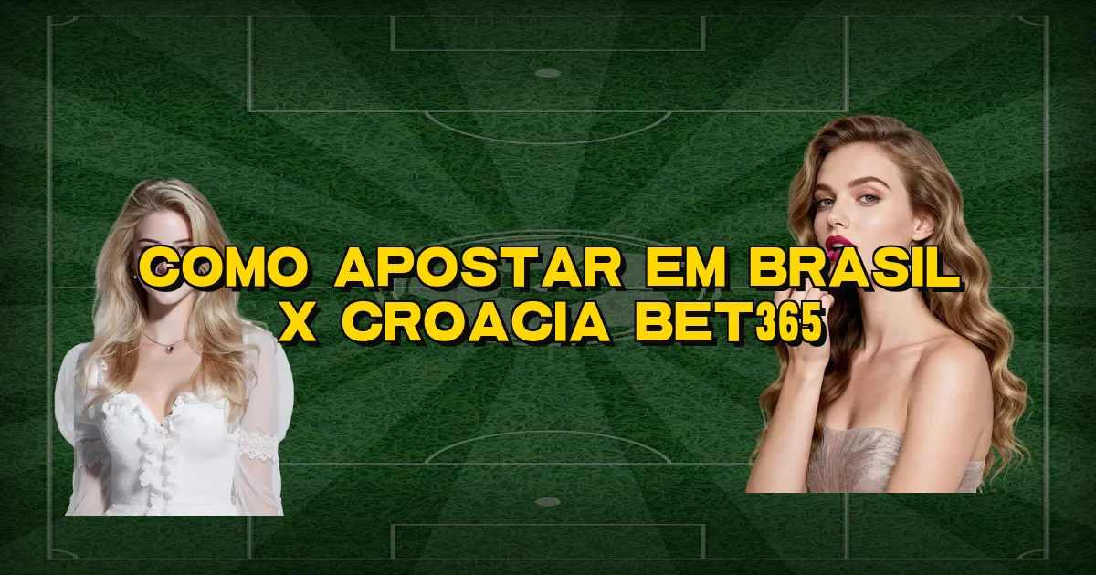 Como Apostar Em Brasil X Croacia Bet365 Oficial
