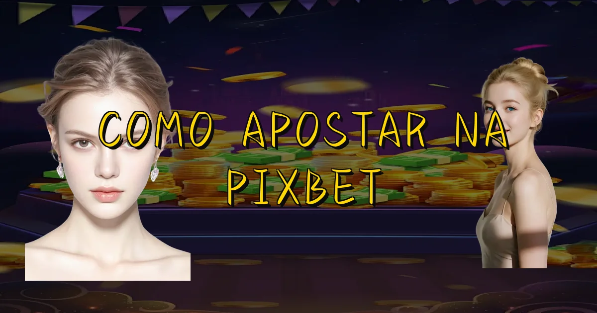 Como Apostar Na Pixbet Oficial