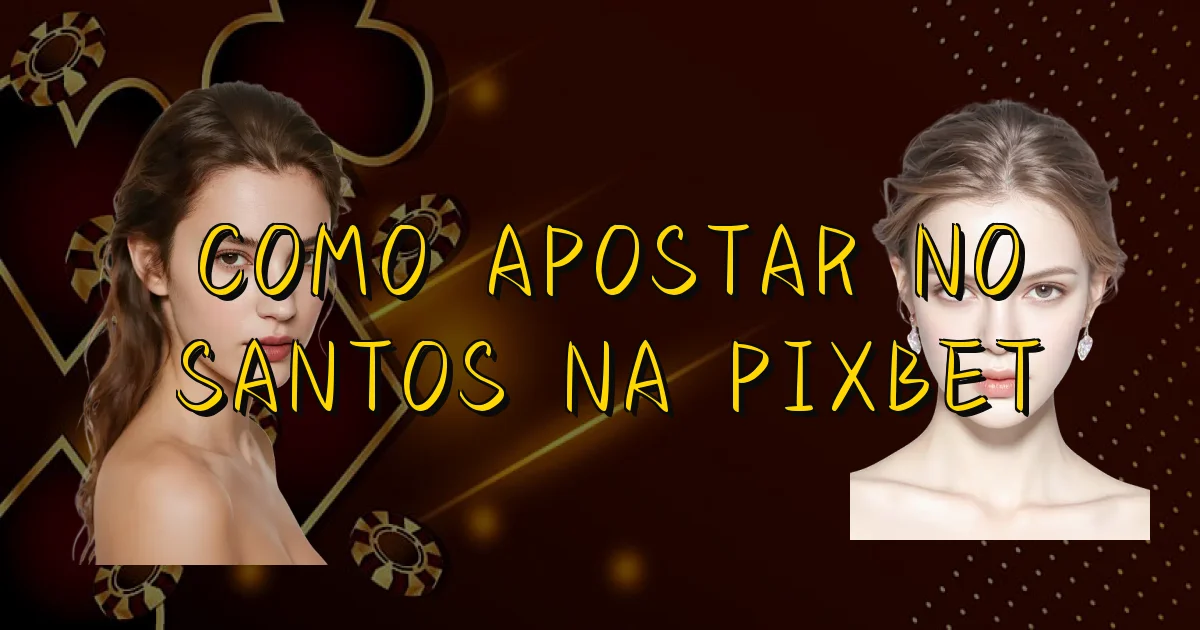 Como Apostar No Santos Na Pixbet Oficial