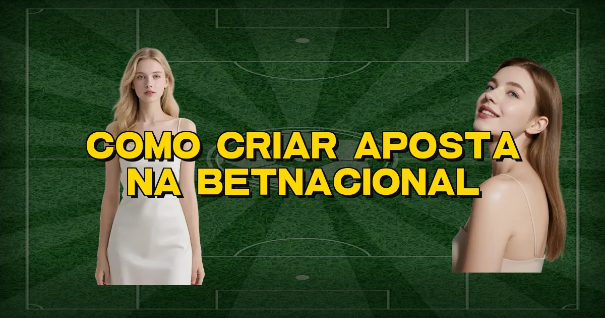 Como Criar Aposta Na Betnacional Oficial