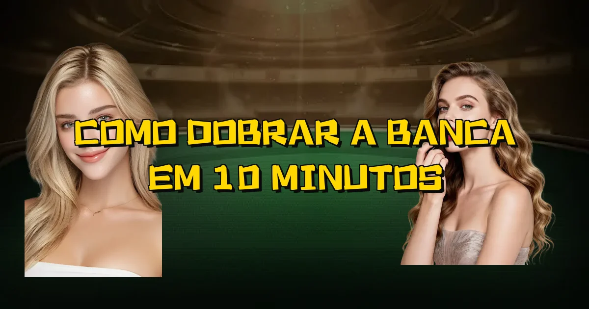 Como Dobrar A Banca Em 10 Minutos Oficial