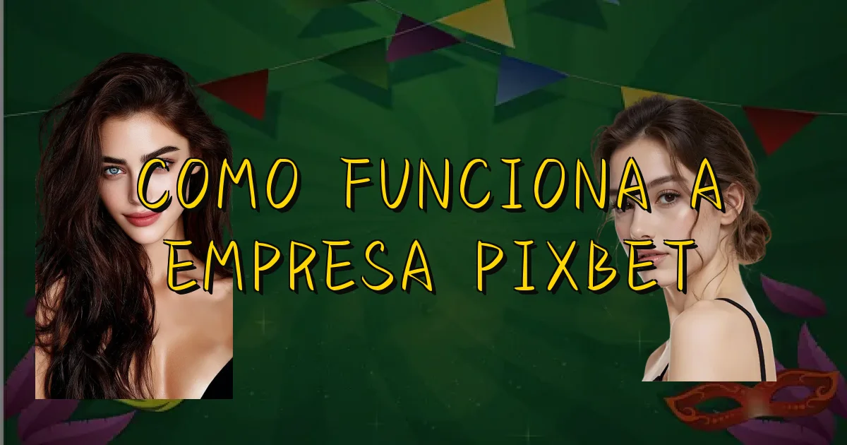 Como Funciona A Empresa Pixbet Oficial
