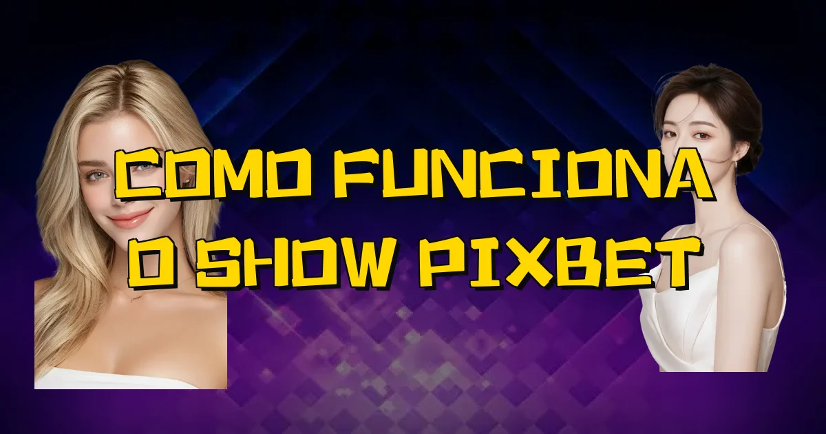 Como Funciona O Show Pixbet Oficial