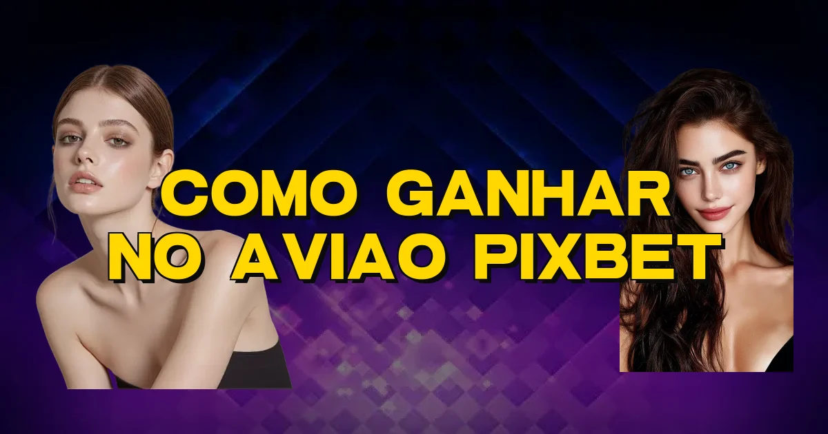 Como Ganhar No Aviao Pixbet Oficial