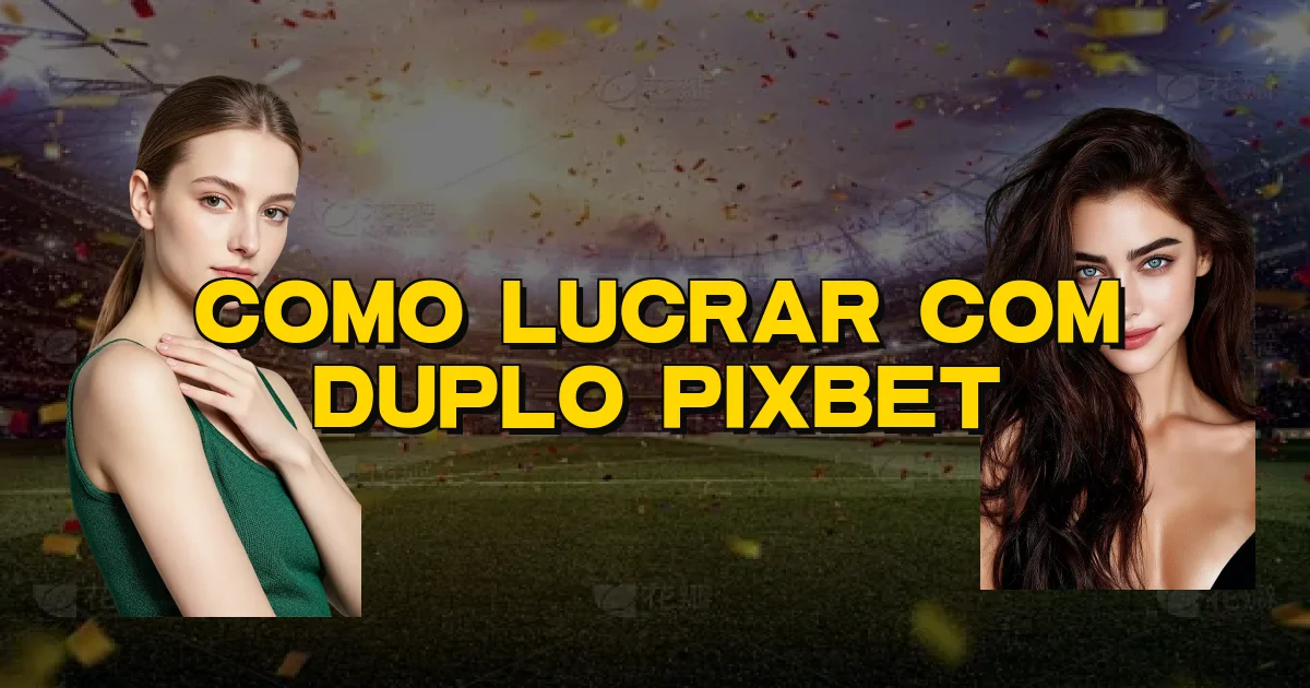 Como Lucrar Com Duplo Pixbet Oficial