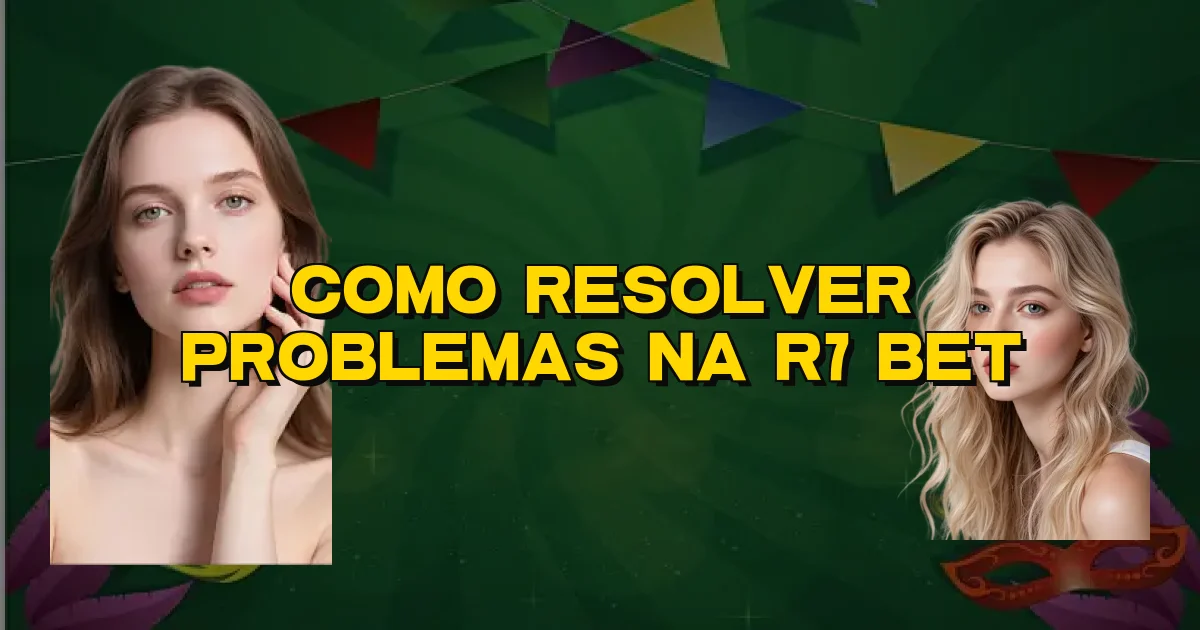 Como Resolver Problemas Na R7 Bet Oficial
