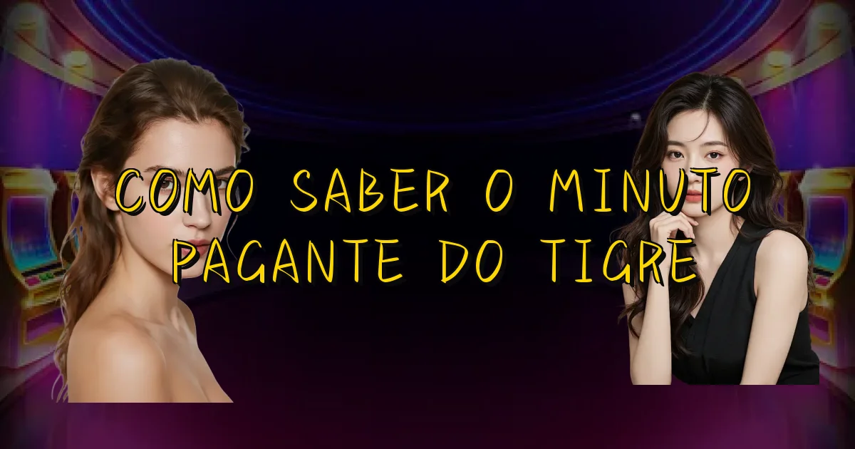 Como Saber O Minuto Pagante Do Tigre Oficial
