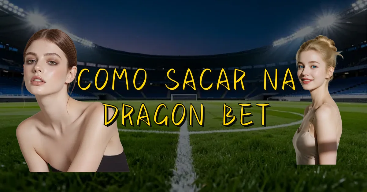 Como Sacar Na Dragon Bet Oficial
