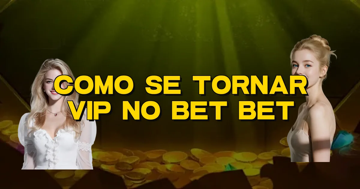 Como Se Tornar Vip No Bet Bet Oficial