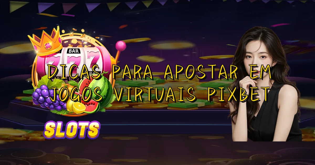 Dicas Para Apostar Em Jogos Virtuais Pixbet Oficial