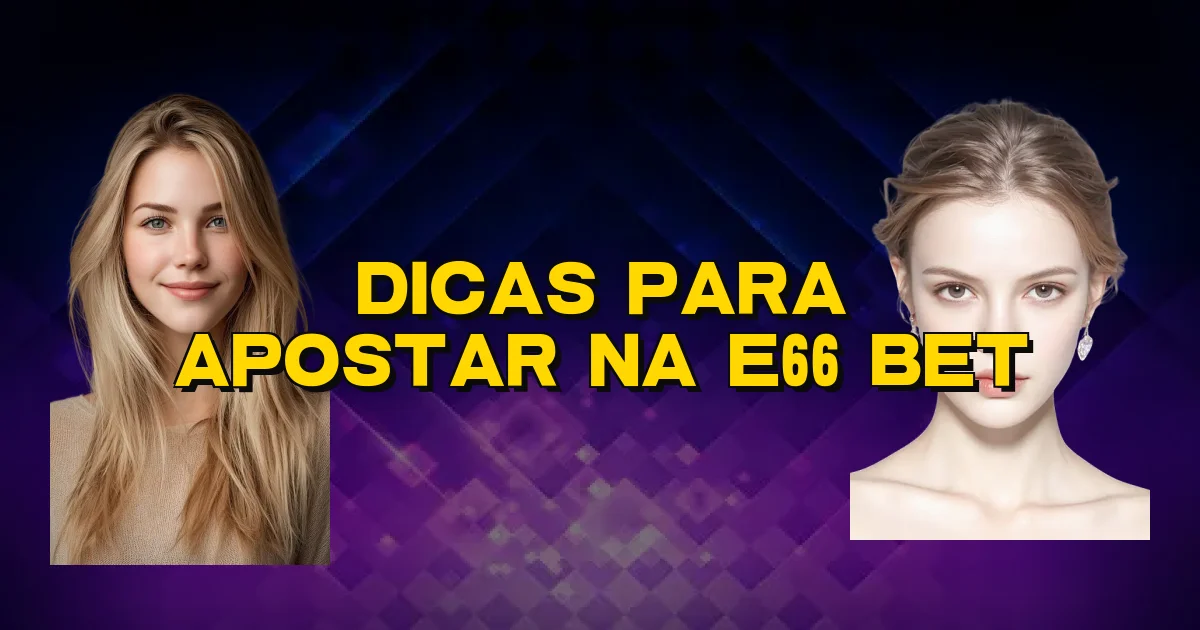 Dicas Para Apostar Na E66 Bet Oficial