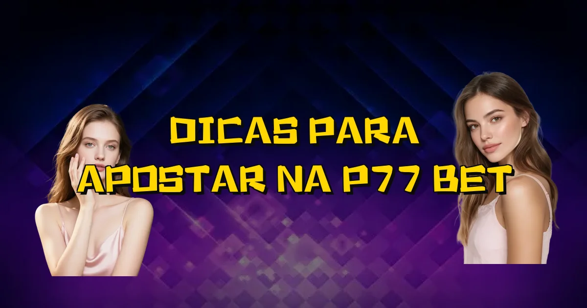 Dicas Para Apostar Na P77 Bet Oficial
