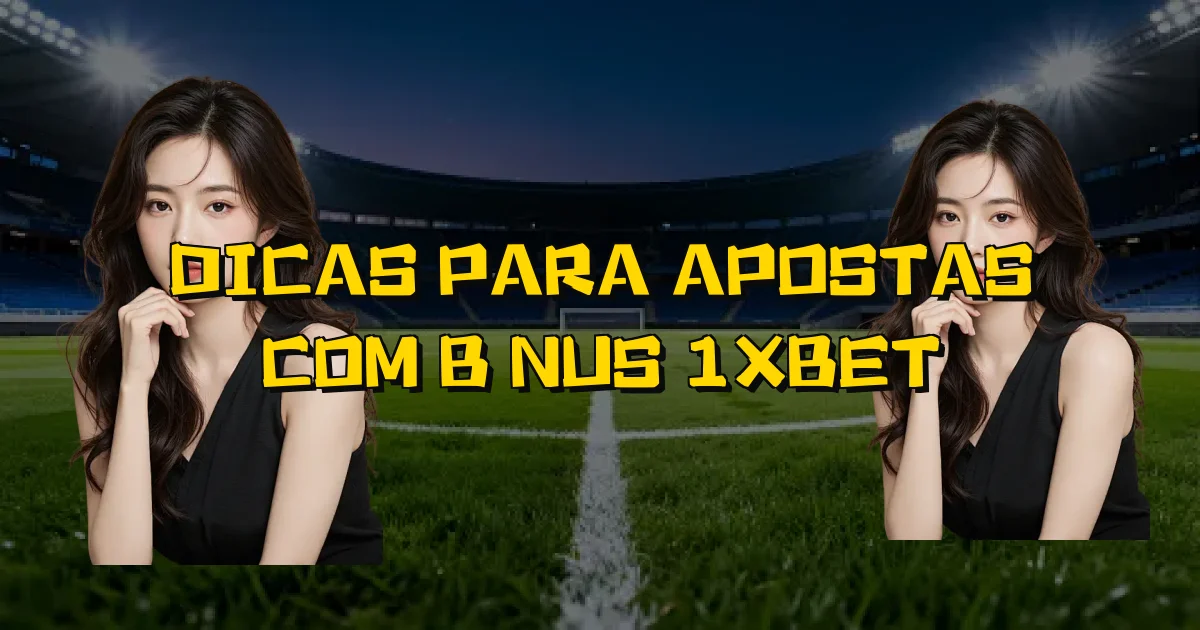 Dicas Para Apostas Com Bônus 1Xbet Oficial