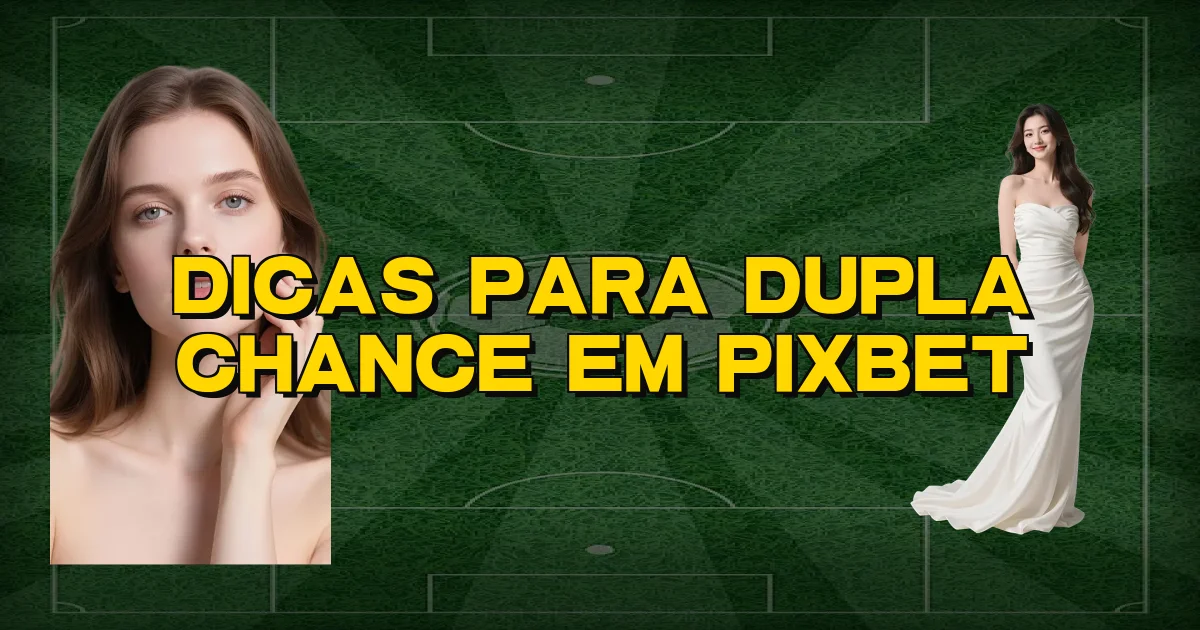 Dicas Para Dupla Chance Em Pixbet Oficial