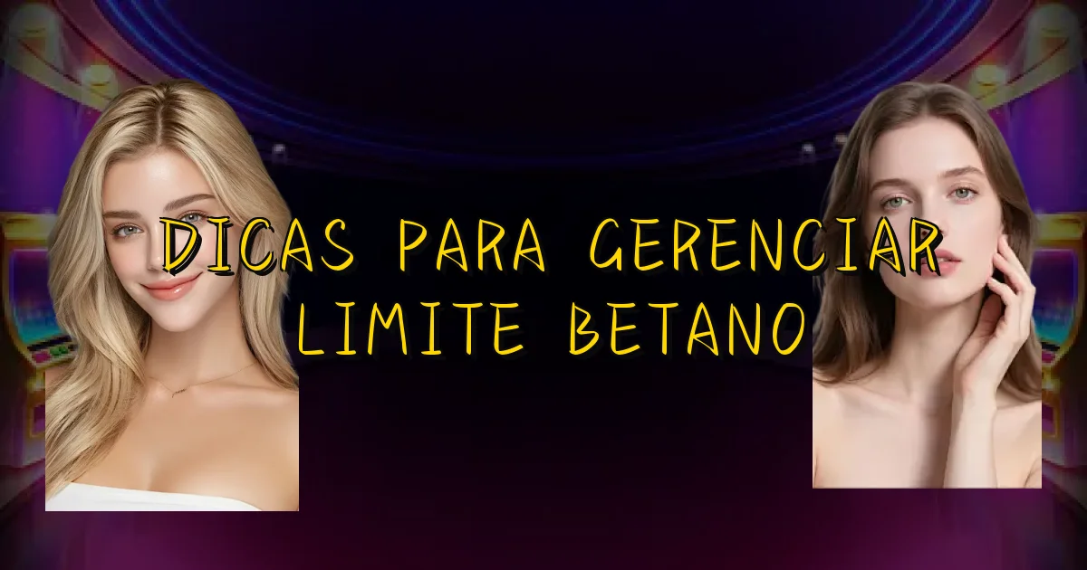 Dicas Para Gerenciar Limite Betano Oficial