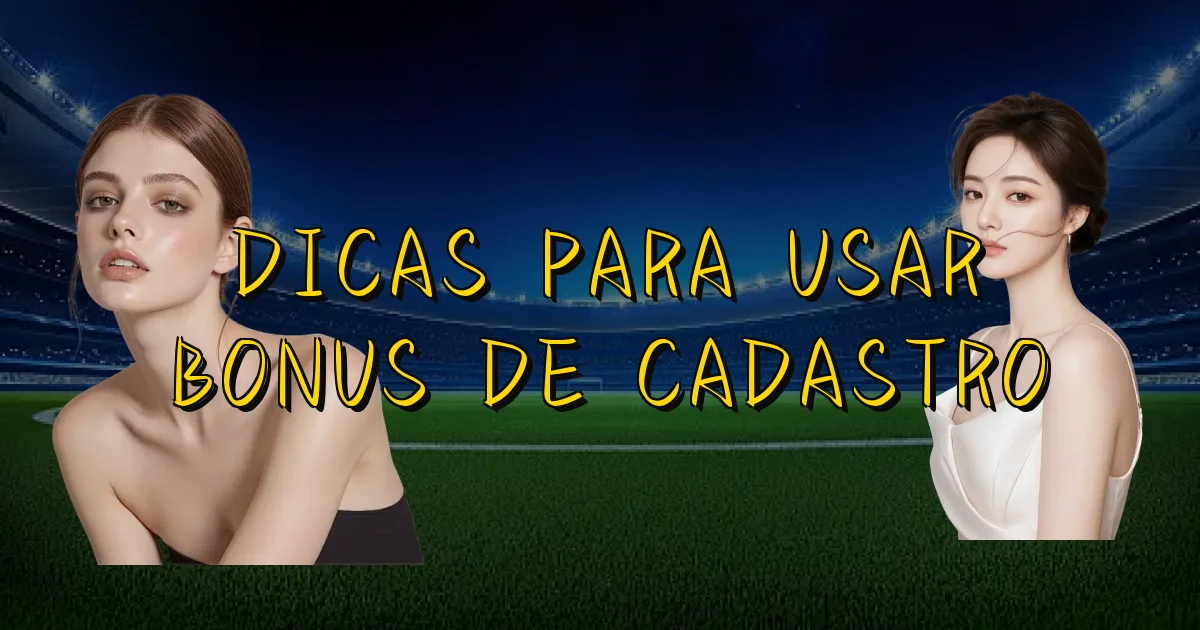 Dicas Para Usar Bonus De Cadastro Oficial
