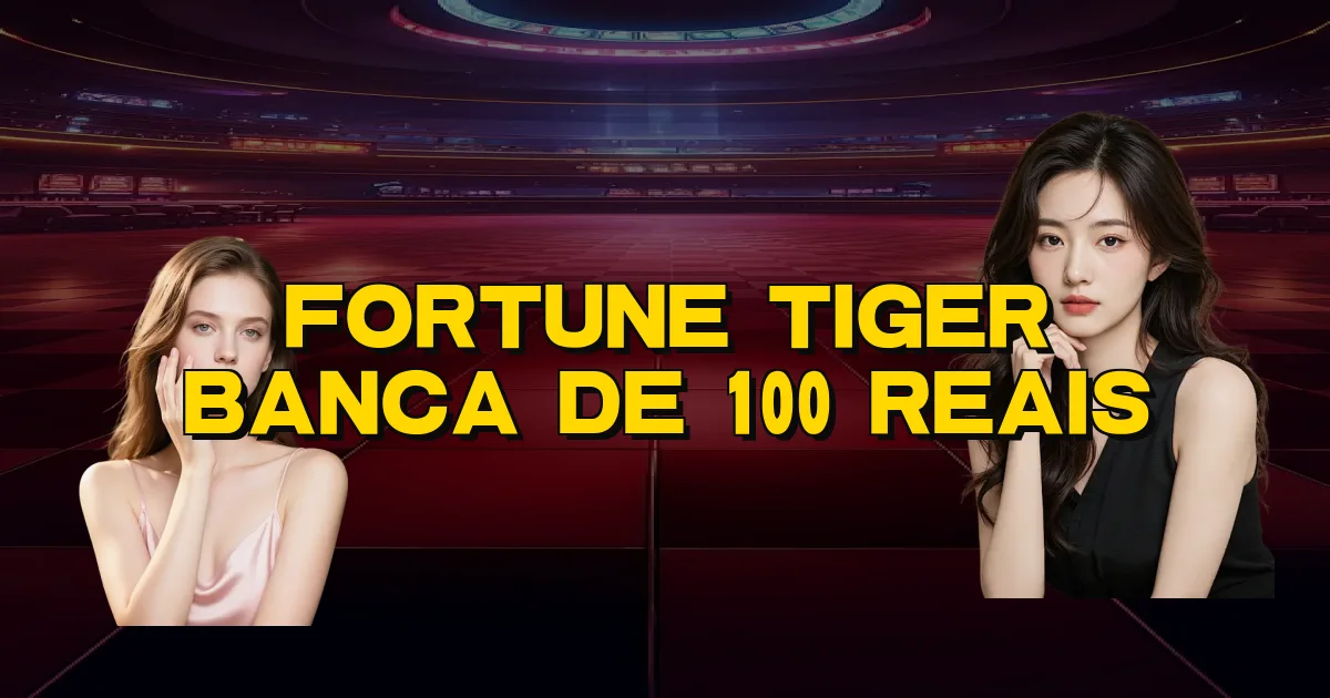 Fortune Tiger Banca De 100 Reais Oficial