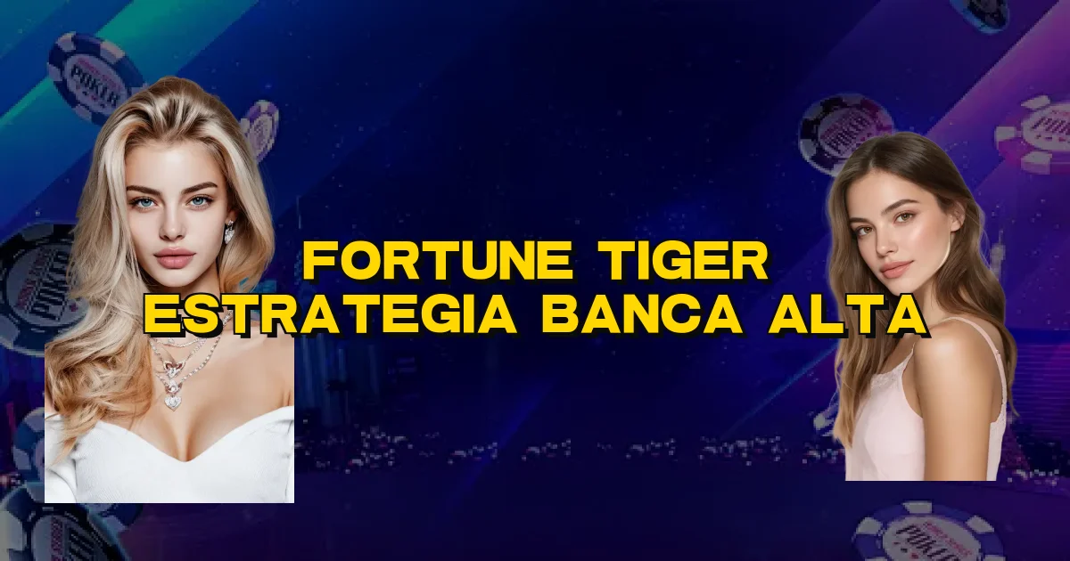 Fortune Tiger Estrategia Banca Alta Oficial