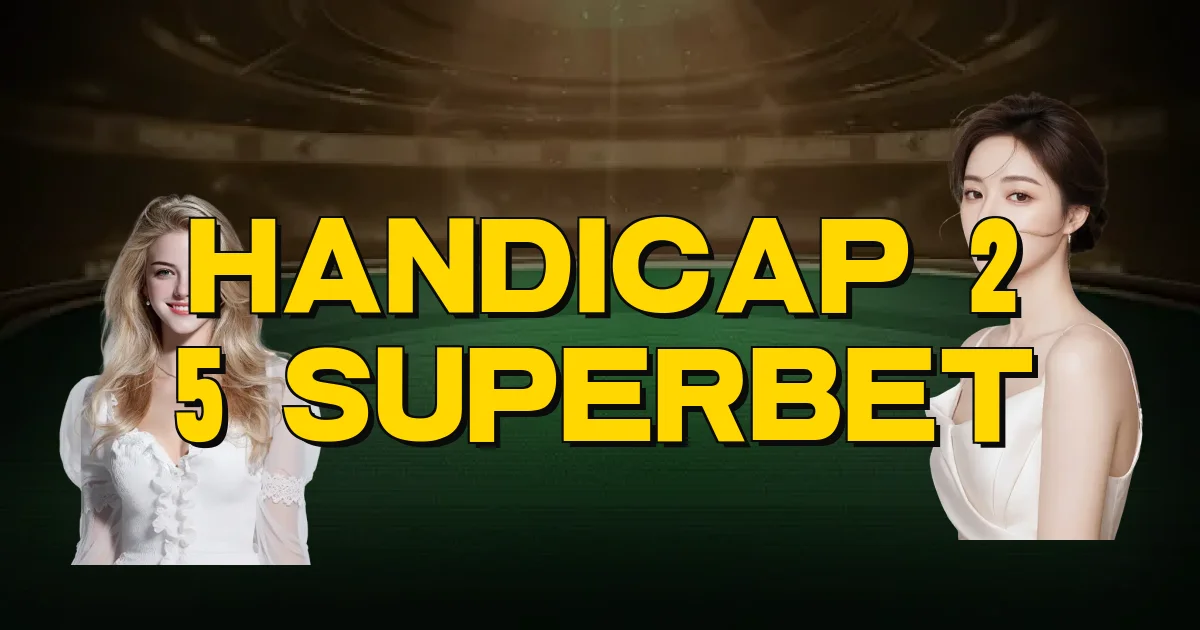 Handicap 2 5 Superbet Oficial