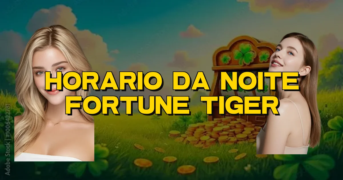 Horario Da Noite Fortune Tiger Oficial