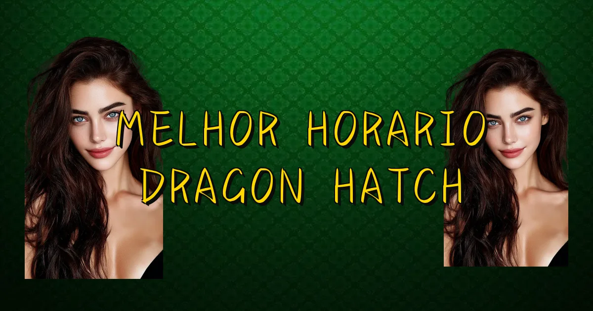 Melhor Horario Dragon Hatch Oficial
