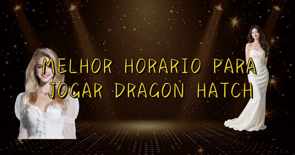 Melhor Horario Para Jogar Dragon Hatch Oficial