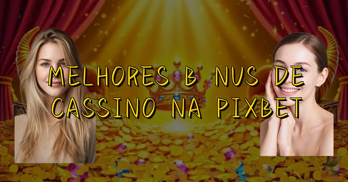 Melhores Bônus De Cassino Na Pixbet Oficial