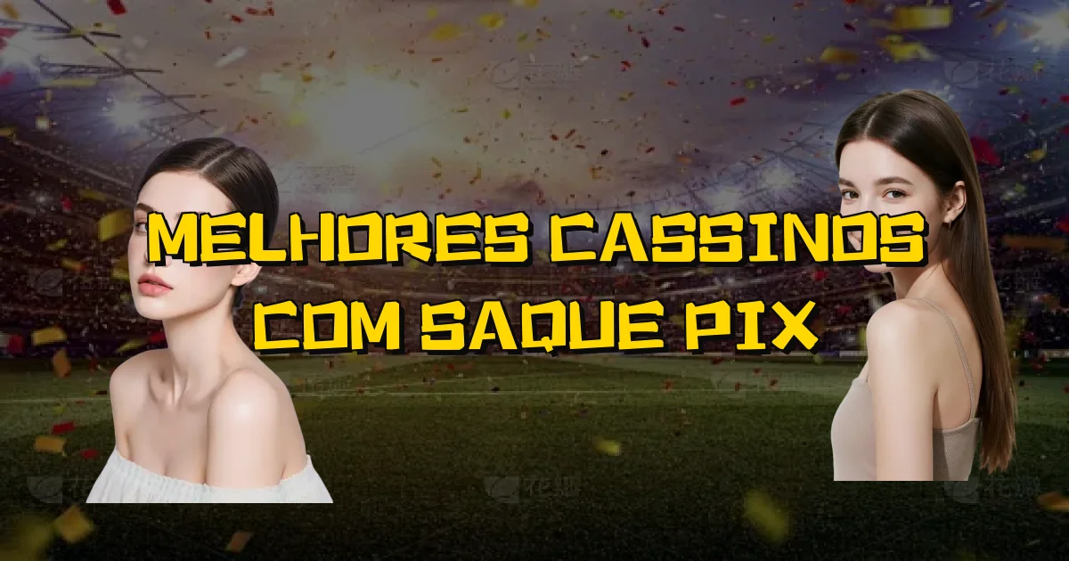 Melhores Cassinos Com Saque Pix Oficial