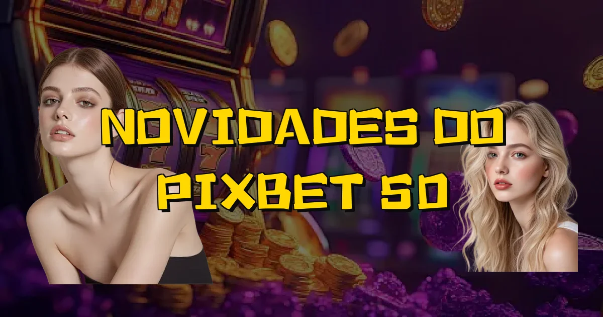Novidades Do Pixbet 50 Oficial
