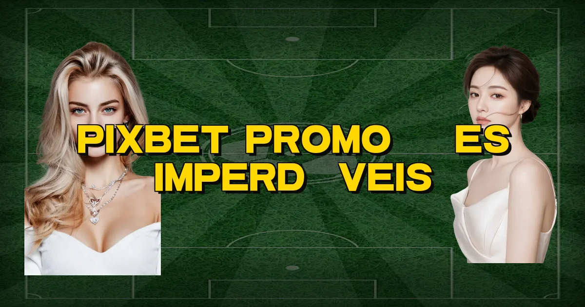 Pixbet Promoções Imperdíveis Oficial