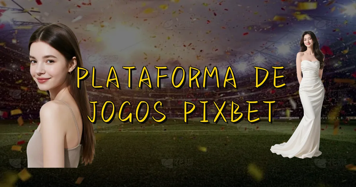Plataforma De Jogos Pixbet Oficial