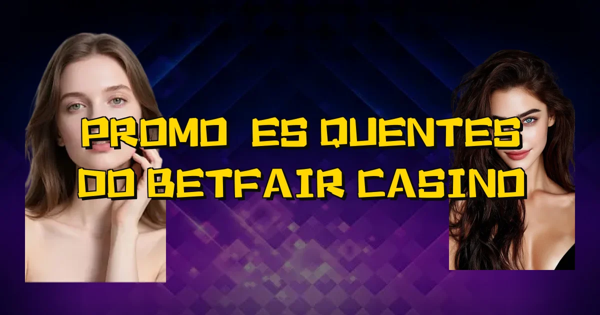 Promoções Quentes Do Betfair Casino Oficial