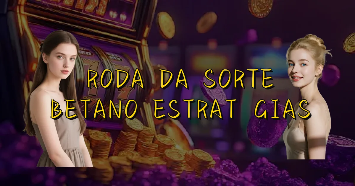 Roda Da Sorte Betano Estratégias Oficial