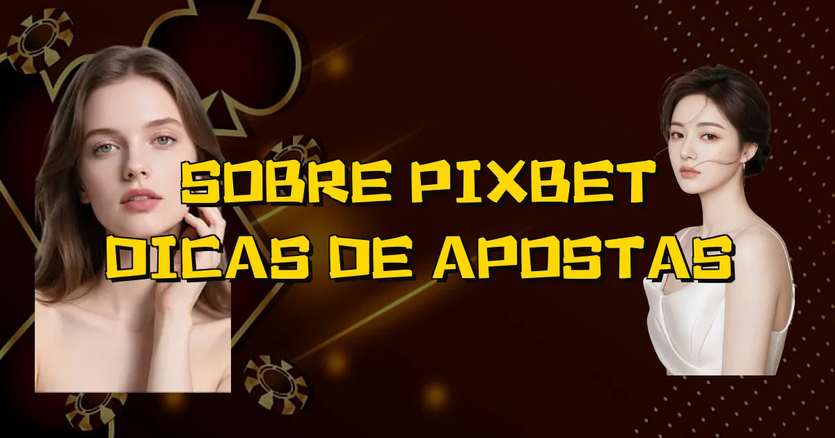 Sobre Pixbet Dicas De Apostas Oficial