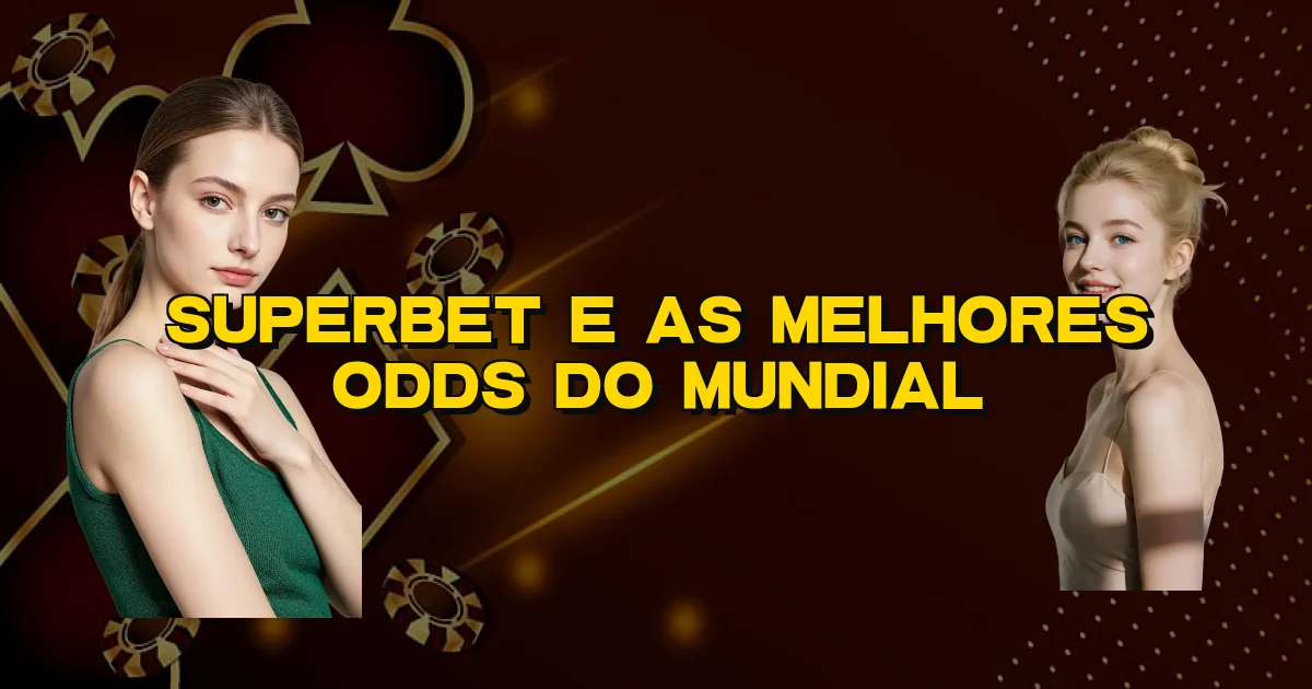 Superbet E As Melhores Odds Do Mundial Oficial