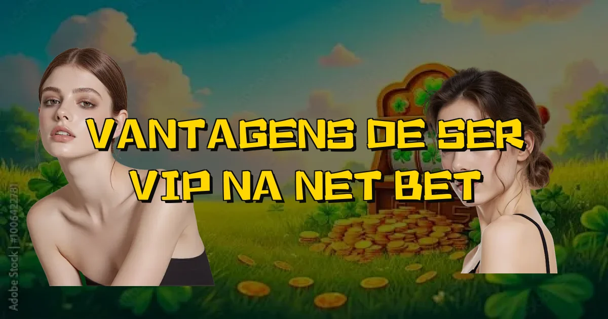 Vantagens De Ser Vip Na Net Bet Oficial